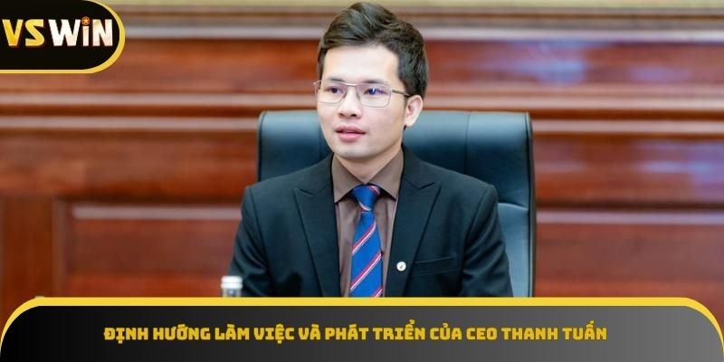 Định hướng phát triển của CEO Thanh Tuấn