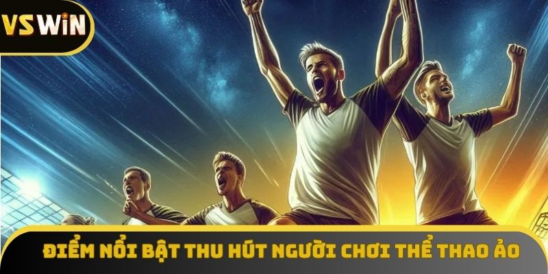 Điểm nổi bật thu hút người chơi thể thao ảo