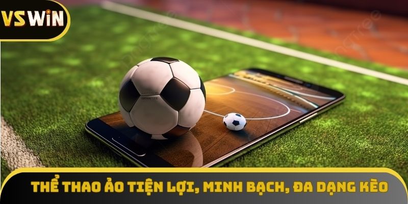 Thể thao ảo tiện lợi, minh bạch, đa dạng kèo